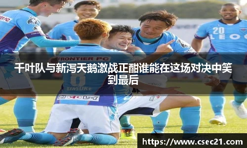 千叶队与新泻天鹅激战正酣谁能在这场对决中笑到最后