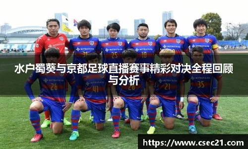 水户蜀葵与京都足球直播赛事精彩对决全程回顾与分析